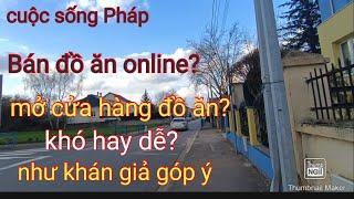 Bán đồ ăn online tại Pháp, mở nhà hàng như lời khán giả khuyên? khó? phức tạp?