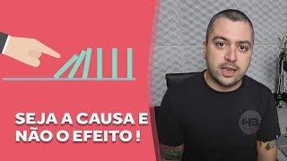 Seja a causa e não o efeito | Robson V. Leite