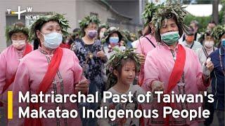 Matriarchal Past of Taiwan's Makatao Indigenous People | TaiwanPlus News