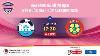  Trực tiếp: HÀ NỘI - TP. HỒ CHÍ MINH | 11.03.25 | Giải BĐ nữ VĐQG U19 - Cúp Acecook 2025