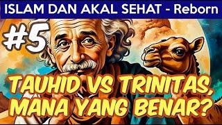 ISLAM DAN AKAL SEHAT Reborn #5 | TAUHID VS TRINITAS, Mana Yang Benar? | INI JAWABANNYA!