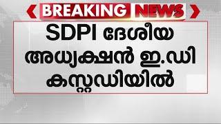 കള്ളപ്പണം വെളുപ്പിക്കൽ കേസ്; SDPI ദേശീയ അധ്യക്ഷൻ ED കസ്റ്റഡിയിൽ | SDPI | ED | Arrest