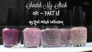 Swatch My Stash - OPI Part 18 | My Nail Polish Collection