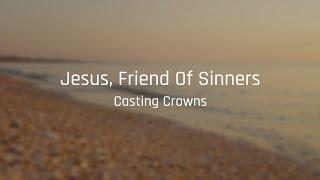 Casting Crowns - Jesus Friend of Sinners (lyric video)