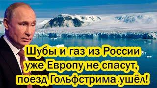 Это день запомнят все! Шубы и газ из России уже Европу не спасут, поезд Гольфстрима ушёл!