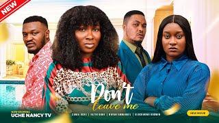 DON'T LEAVE ME (New Movie) Sonia Uche, Bryan Emma, Elochukwu Godwin 2023 Nigerian Nollywood Movie