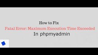 Fatal error Maximum execution time of 300 seconds exceeded | Phpmyadmin | BlueTek