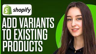 How To Add Variants To Existing Products Shopify (2024)