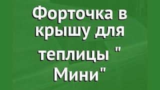 Форточка в крышу для теплицы Агросфера Мини обзор АГС076 производитель Агросфера (Россия)