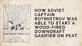 How Soviet captain Rotmistrov was able to start a wood-fired downdraft gasifier on peat