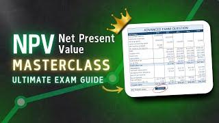 Net Present Value (NPV) MasterClass  - An Ultimate Exam Guide
