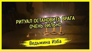 ОСТАНОВИТЬ ВРАГА. ОЧЕНЬ СИЛЬНО. ДЛЯ ВСЕХ. ВЕДЬМИНА ИЗБА ▶️ МАГИЯ