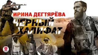 ИРИНА ДЕГТЯРЁВА «ЧЕРНЫЙ ХАЛИФАТ». Аудиокнига. Читает Всеволод Кузнецов