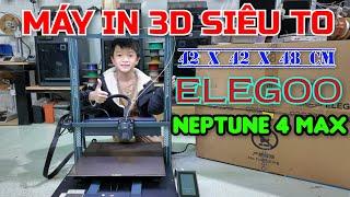 Đập Hộp Elegoo NEPTUNE 4 MAX - MÁY IN 3D FDM Khổ Lớn in Tốc Độ Cao