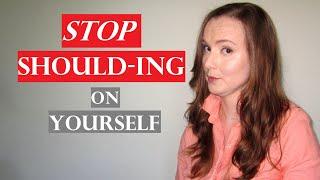 Stop Shoulding on Yourself | How to Not be so Hard on Yourself