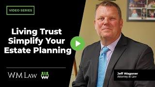 How Can a Living Trust Simplify Your Estate Planning Process? | WM Law