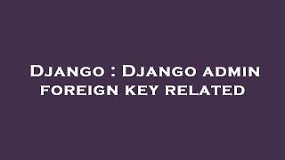 Django : Django admin foreign key related