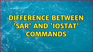 Difference between 'sar' and 'iostat' commands