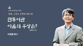 2021.11.18 말씀사경회 둘째날 - 전통이란 이름의 우상은? (강사 : 이재철 목사)