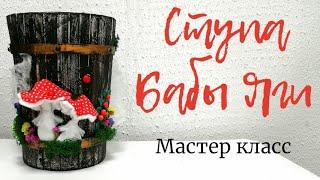 СТУПА БАБЫ ЯГИ. МАСТЕР КЛАСС.