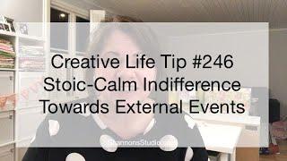 Creative Life Tip #246 Stoic-Calm Indifference Towards External Events