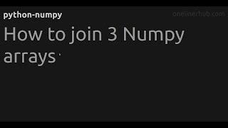 How to join 3 Numpy arrays