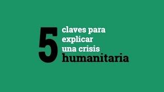 Cinco claves para explicar una crisis humanitaria