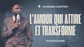 L’ amour qui attire et transforme | Ryan Rougerie | Charisma Chartres