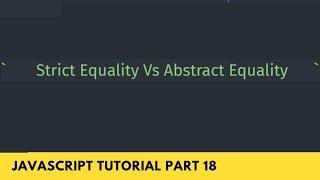 Strict Equality Vs Abstract Equality - Comparison Operator Type - JavaScript Tutorial Part -18