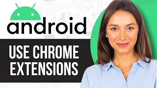 How to Use Chrome Extensions on Android Phone (2024 Method)