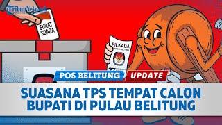  Suasana TPS dari Masing-masing Calon Bupati di Belitung dan Belitung TImur