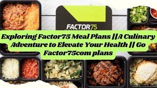 Exploring Factor75 Meal Plans ||A Culinary Adventure to Elevate Your Health || Go Factor75com plans