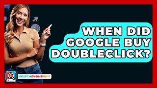 When Did Google Buy DoubleClick? - SearchEnginesHub.com