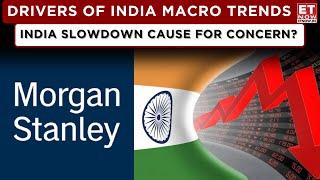 Morgan Stanley On Indian Macro Slowdown Triggers, A Soft Patch Or Long Lasting Effect? | Chetan Ahya