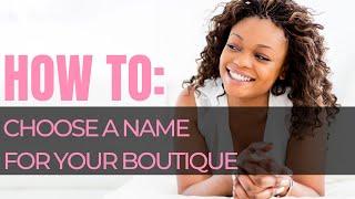 How To: Choose A Name For Your Boutique