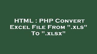 HTML : PHP Convert Excel File From ".xls" To ".xlsx"