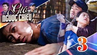 GIÓ NGƯỢC CHIỀU Tập 3 | Tên tội phạm XỬ TỬ người phụ nữ vì dám phản kháng | Phim Truyền Hình 2025
