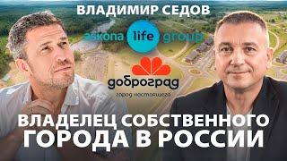 Построил бизнес на 67 млрд и собственный город. Владимир Седов (Askona и Доброград)