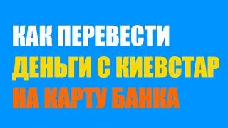 КАК ПЕРЕВЕСТИ ДЕНЬГИ С КИЕВСТАРА НА БАНКОВСКУЮ КАРТУ