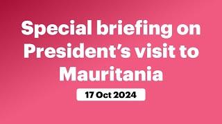 Special briefing on President’s visit to Mauritania (October 17, 2024)