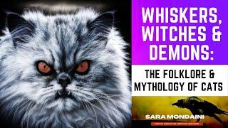 Whiskers, Witches & Demons: The Folklore & Mythology of Cats. From Ancient Egypt to The White House.