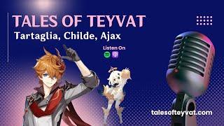 Tartaglia, Childe, Ajax || Tales of Teyvat: A Genshin Lore Podcast || EP 13