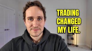 How trading changed my life.