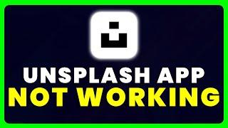 Unsplash App Not Working: How to Fix Unsplash App Not Working