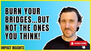 "Don’t Burn Your Bridges” is only half true! | George Liberopoulos