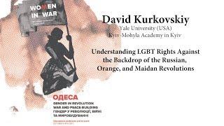 David Kurkovski - LGBT Rights Against the Backdrop of the Russian,  Orange, and Maidan Revolution