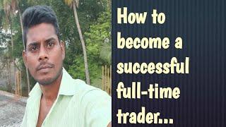 How to become a successful full-time trader....
