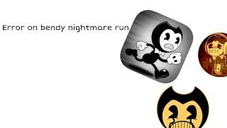 Error on (bendy nightmare run)