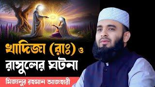 খাদিজা (রাঃ) ও রাসুলের ঘটনা  | মিজানুর রহমান আজহারী | Mizanur Rahman Azhari | Bangla Waz