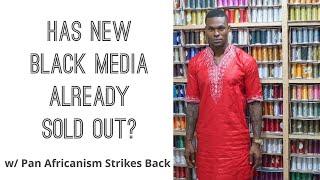 Has New Black Media Already Sold Out? w/ Pan Afrikanism Strike Back